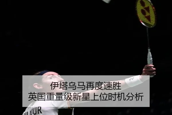 伊塔乌马再度速胜 英国重量级新星上位时机分析